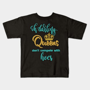 Oh darling, Queens don’t compete with hoes Kids T-Shirt